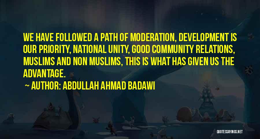 Abdullah Ahmad Badawi Quotes: We Have Followed A Path Of Moderation, Development Is Our Priority, National Unity, Good Community Relations, Muslims And Non Muslims,