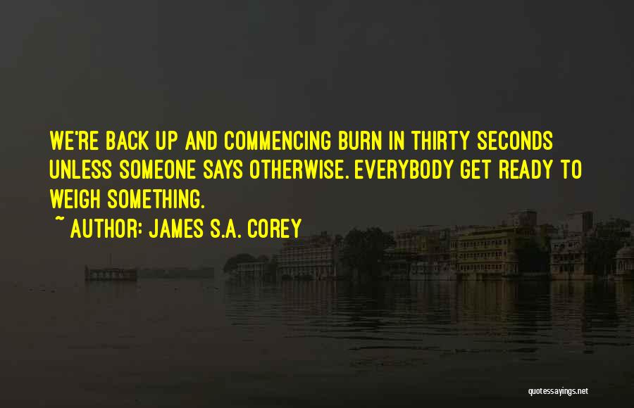 James S.A. Corey Quotes: We're Back Up And Commencing Burn In Thirty Seconds Unless Someone Says Otherwise. Everybody Get Ready To Weigh Something.