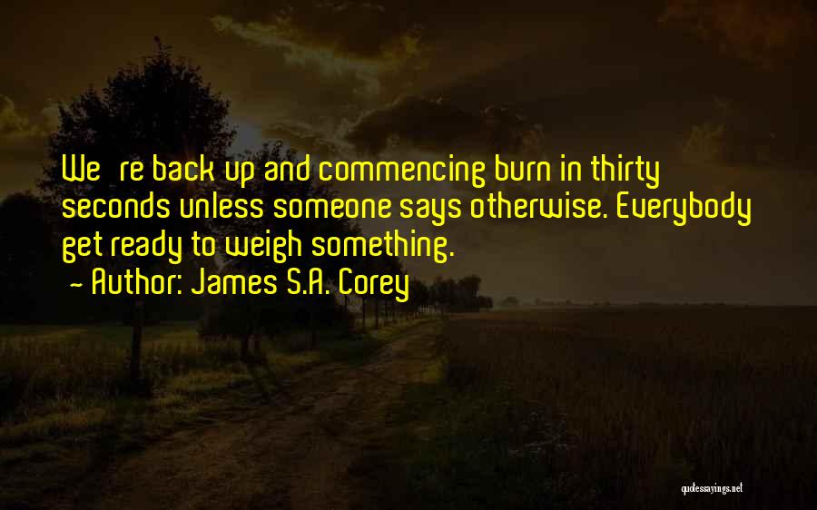 James S.A. Corey Quotes: We're Back Up And Commencing Burn In Thirty Seconds Unless Someone Says Otherwise. Everybody Get Ready To Weigh Something.