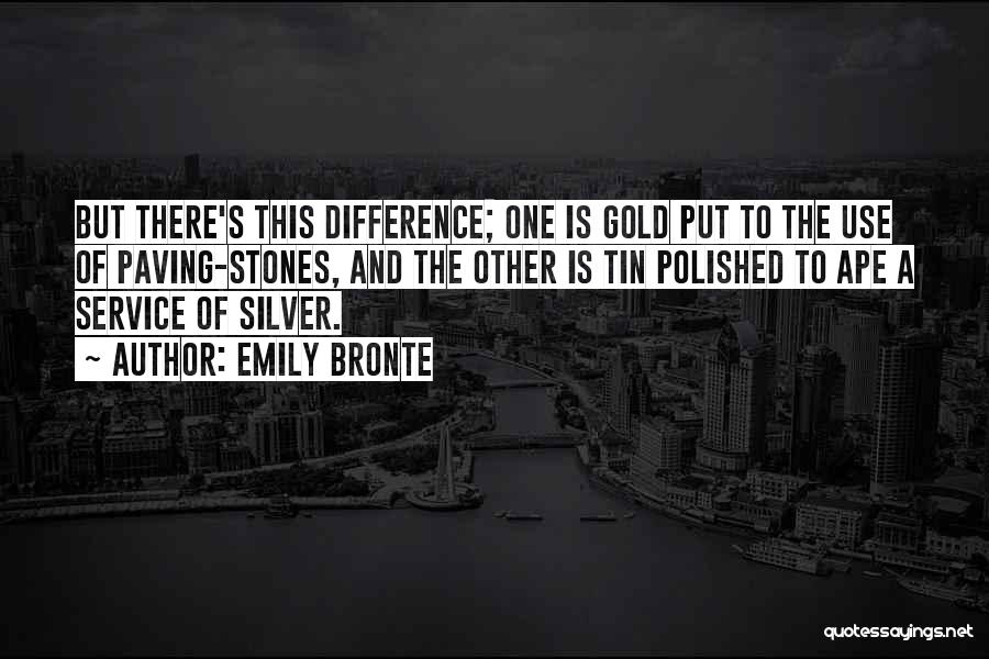 Emily Bronte Quotes: But There's This Difference; One Is Gold Put To The Use Of Paving-stones, And The Other Is Tin Polished To