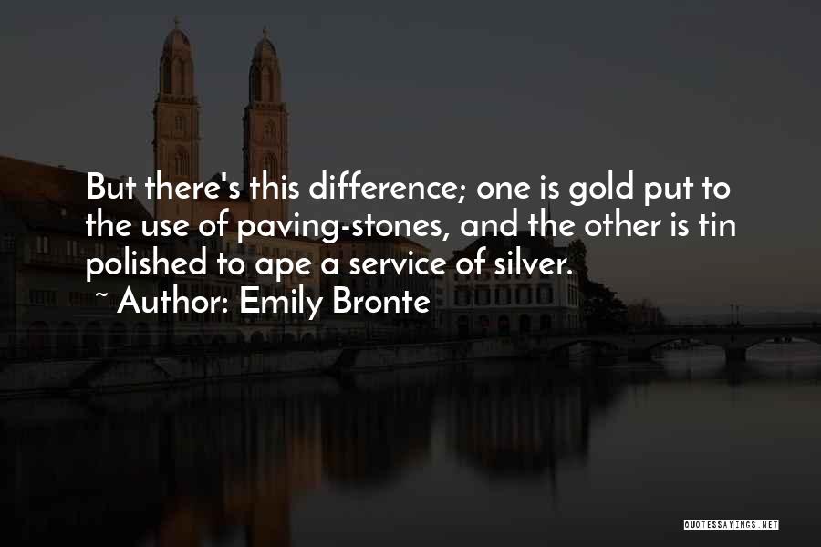 Emily Bronte Quotes: But There's This Difference; One Is Gold Put To The Use Of Paving-stones, And The Other Is Tin Polished To