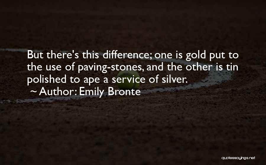 Emily Bronte Quotes: But There's This Difference; One Is Gold Put To The Use Of Paving-stones, And The Other Is Tin Polished To