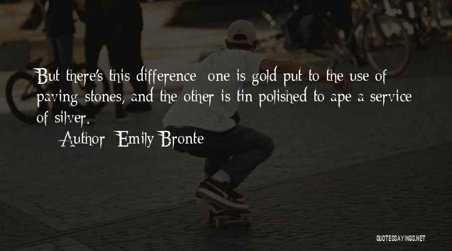 Emily Bronte Quotes: But There's This Difference; One Is Gold Put To The Use Of Paving-stones, And The Other Is Tin Polished To