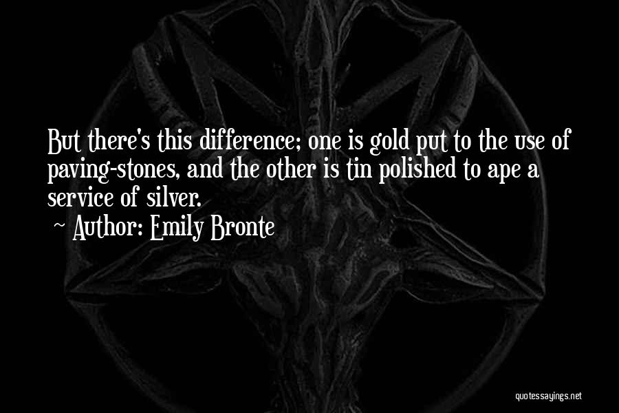 Emily Bronte Quotes: But There's This Difference; One Is Gold Put To The Use Of Paving-stones, And The Other Is Tin Polished To