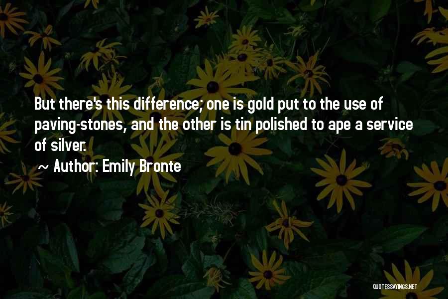 Emily Bronte Quotes: But There's This Difference; One Is Gold Put To The Use Of Paving-stones, And The Other Is Tin Polished To