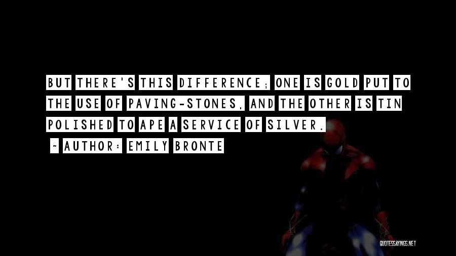 Emily Bronte Quotes: But There's This Difference; One Is Gold Put To The Use Of Paving-stones, And The Other Is Tin Polished To