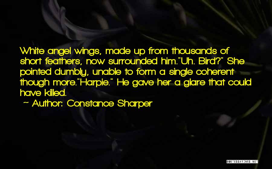 Constance Sharper Quotes: White Angel Wings, Made Up From Thousands Of Short Feathers, Now Surrounded Him.uh. Bird? She Pointed Dumbly, Unable To Form