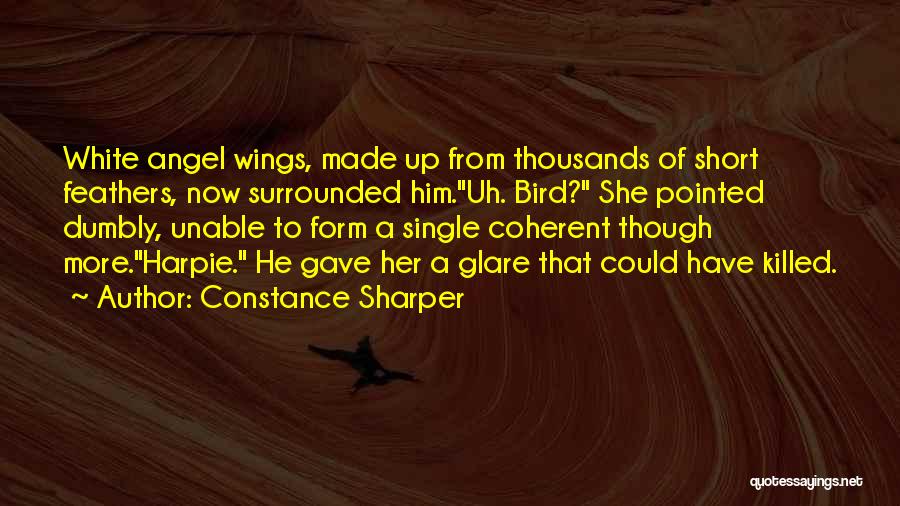 Constance Sharper Quotes: White Angel Wings, Made Up From Thousands Of Short Feathers, Now Surrounded Him.uh. Bird? She Pointed Dumbly, Unable To Form