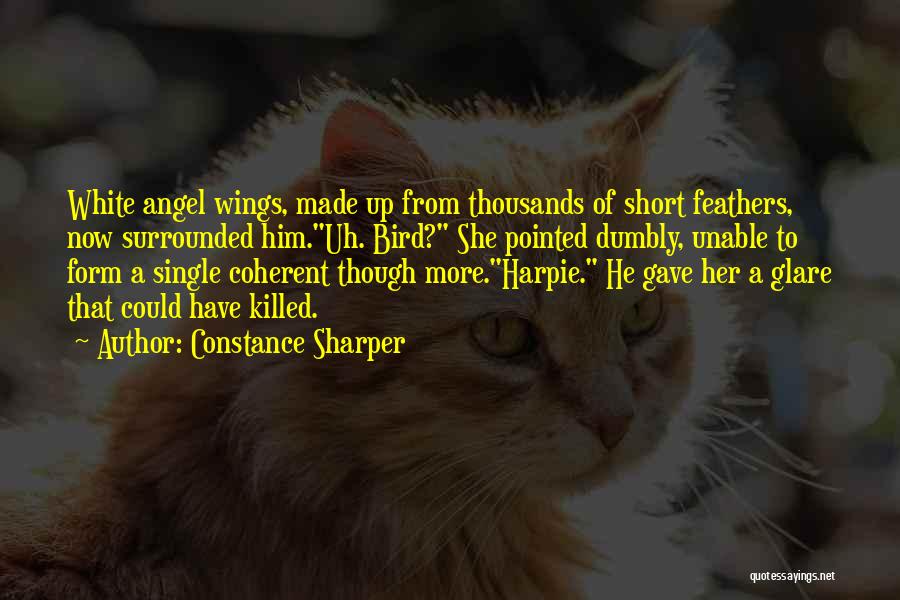 Constance Sharper Quotes: White Angel Wings, Made Up From Thousands Of Short Feathers, Now Surrounded Him.uh. Bird? She Pointed Dumbly, Unable To Form