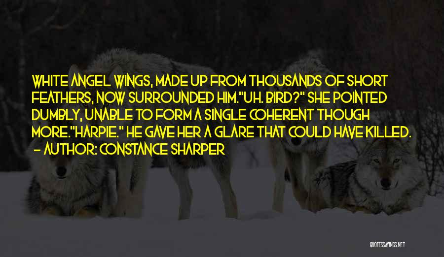Constance Sharper Quotes: White Angel Wings, Made Up From Thousands Of Short Feathers, Now Surrounded Him.uh. Bird? She Pointed Dumbly, Unable To Form