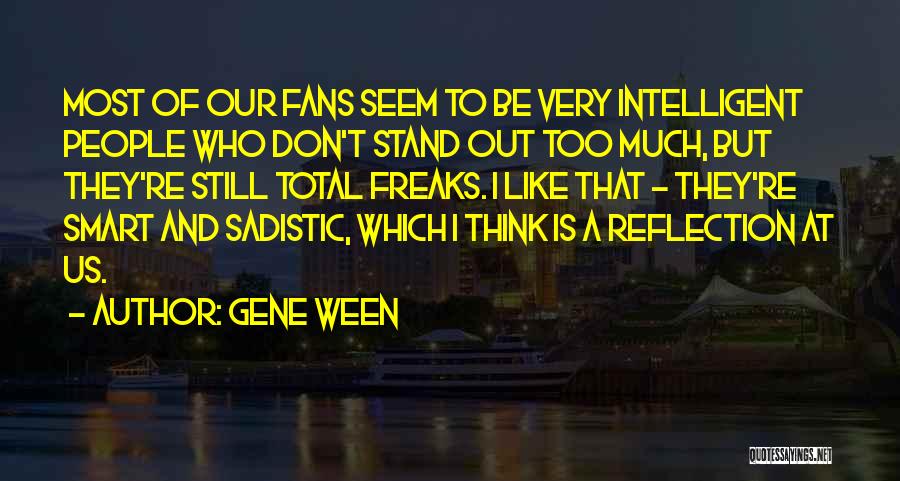 Gene Ween Quotes: Most Of Our Fans Seem To Be Very Intelligent People Who Don't Stand Out Too Much, But They're Still Total