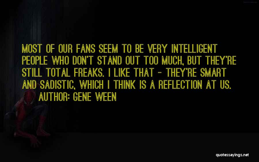 Gene Ween Quotes: Most Of Our Fans Seem To Be Very Intelligent People Who Don't Stand Out Too Much, But They're Still Total