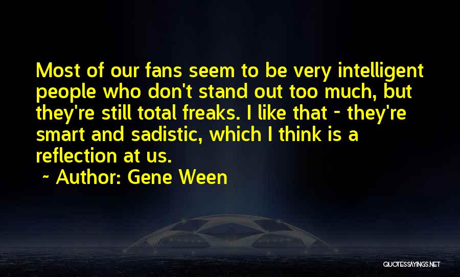 Gene Ween Quotes: Most Of Our Fans Seem To Be Very Intelligent People Who Don't Stand Out Too Much, But They're Still Total