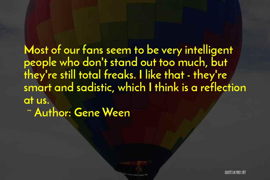 Gene Ween Quotes: Most Of Our Fans Seem To Be Very Intelligent People Who Don't Stand Out Too Much, But They're Still Total