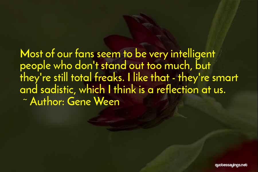 Gene Ween Quotes: Most Of Our Fans Seem To Be Very Intelligent People Who Don't Stand Out Too Much, But They're Still Total