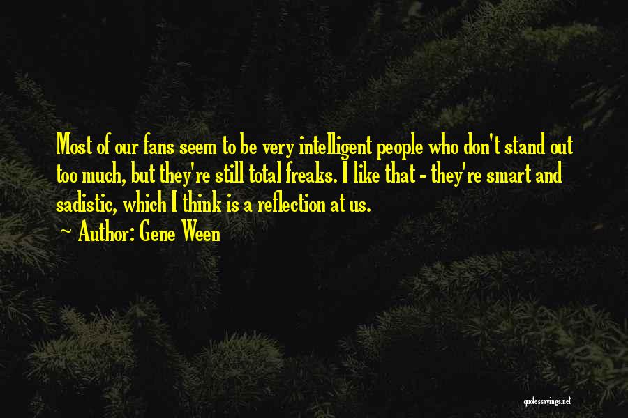 Gene Ween Quotes: Most Of Our Fans Seem To Be Very Intelligent People Who Don't Stand Out Too Much, But They're Still Total