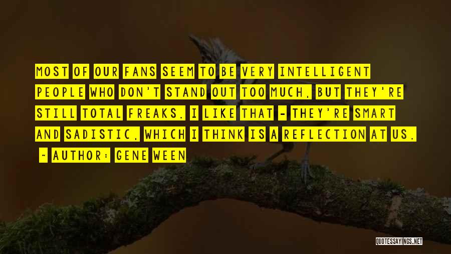 Gene Ween Quotes: Most Of Our Fans Seem To Be Very Intelligent People Who Don't Stand Out Too Much, But They're Still Total