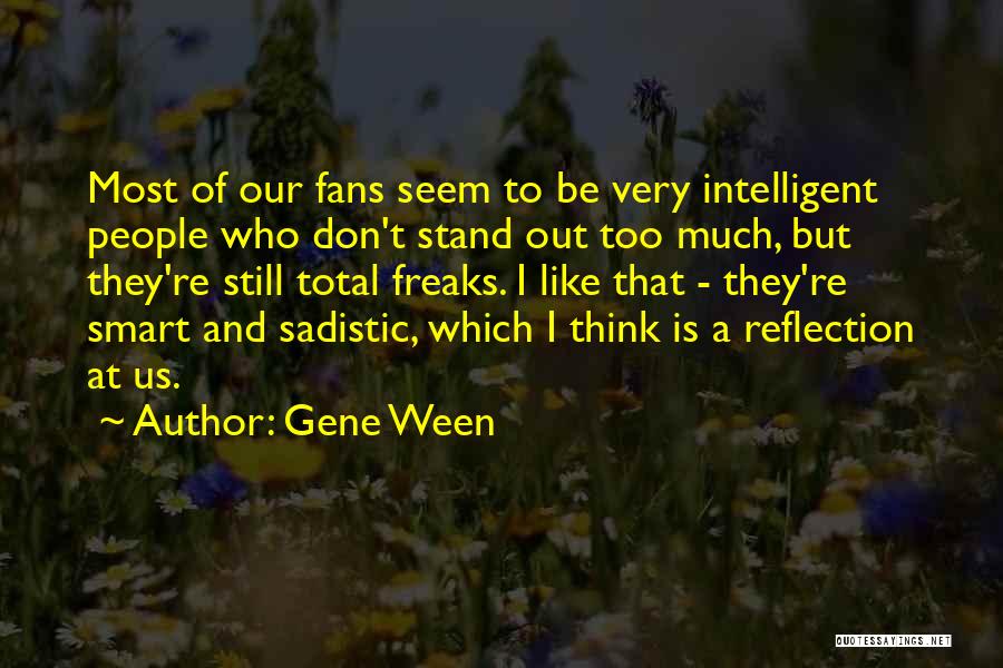 Gene Ween Quotes: Most Of Our Fans Seem To Be Very Intelligent People Who Don't Stand Out Too Much, But They're Still Total