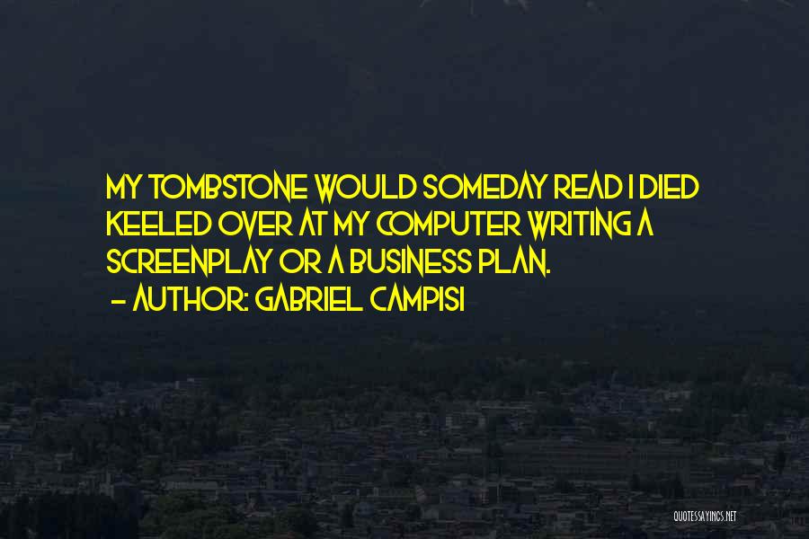 Gabriel Campisi Quotes: My Tombstone Would Someday Read I Died Keeled Over At My Computer Writing A Screenplay Or A Business Plan.