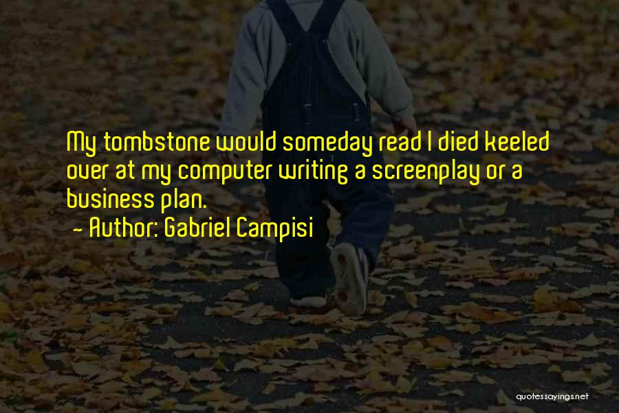 Gabriel Campisi Quotes: My Tombstone Would Someday Read I Died Keeled Over At My Computer Writing A Screenplay Or A Business Plan.