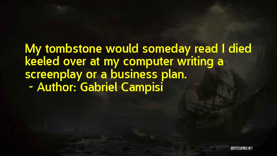 Gabriel Campisi Quotes: My Tombstone Would Someday Read I Died Keeled Over At My Computer Writing A Screenplay Or A Business Plan.