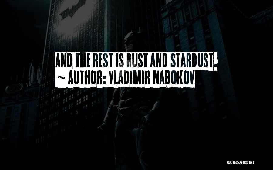 Vladimir Nabokov Quotes: And The Rest Is Rust And Stardust.