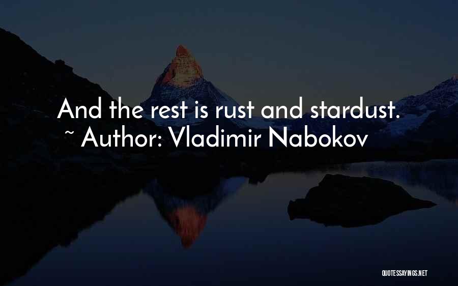 Vladimir Nabokov Quotes: And The Rest Is Rust And Stardust.