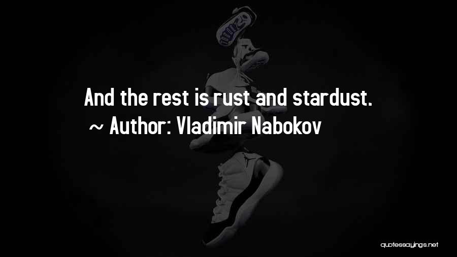 Vladimir Nabokov Quotes: And The Rest Is Rust And Stardust.