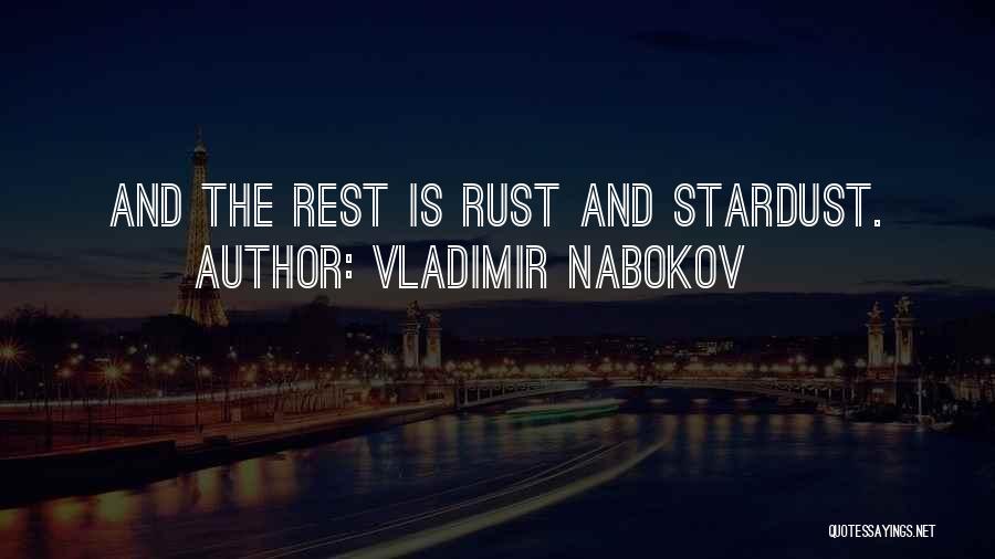 Vladimir Nabokov Quotes: And The Rest Is Rust And Stardust.