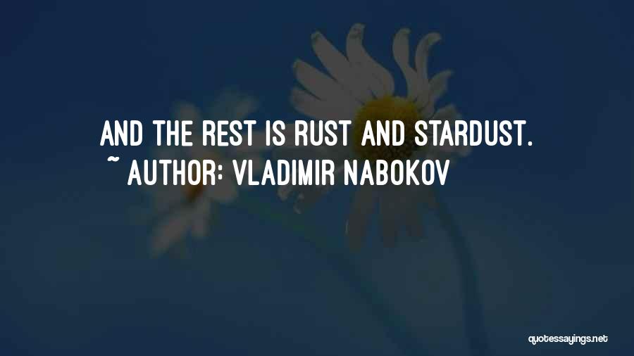 Vladimir Nabokov Quotes: And The Rest Is Rust And Stardust.