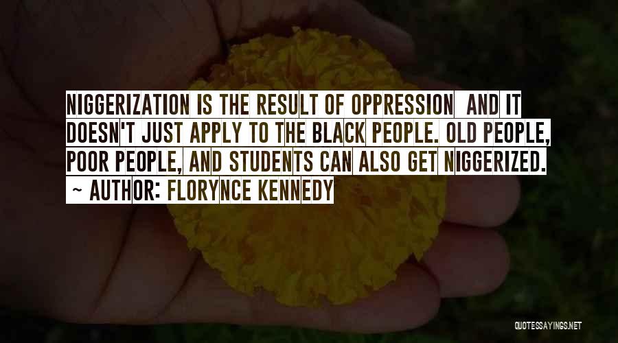 Florynce Kennedy Quotes: Niggerization Is The Result Of Oppression And It Doesn't Just Apply To The Black People. Old People, Poor People, And