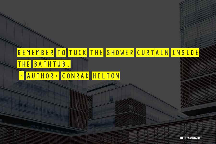 Conrad Hilton Quotes: Remember To Tuck The Shower Curtain Inside The Bathtub.