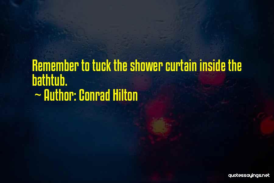 Conrad Hilton Quotes: Remember To Tuck The Shower Curtain Inside The Bathtub.