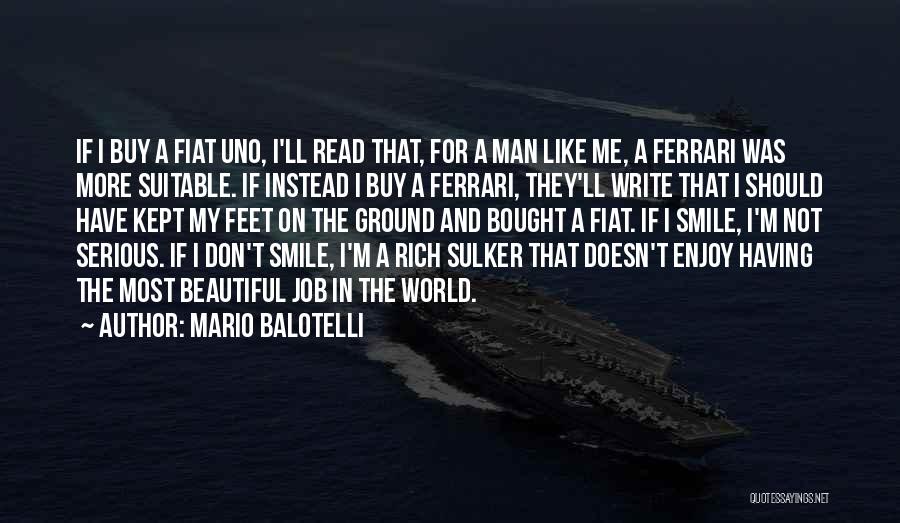 Mario Balotelli Quotes: If I Buy A Fiat Uno, I'll Read That, For A Man Like Me, A Ferrari Was More Suitable. If