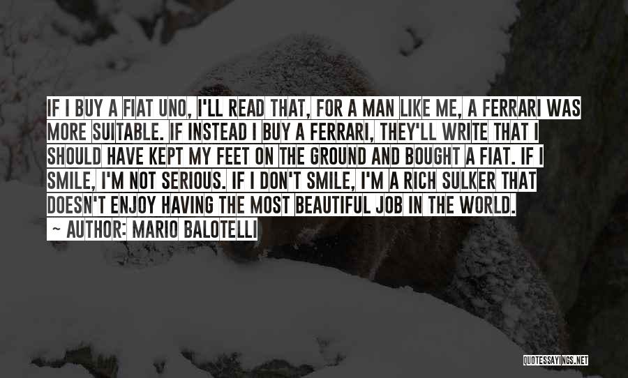 Mario Balotelli Quotes: If I Buy A Fiat Uno, I'll Read That, For A Man Like Me, A Ferrari Was More Suitable. If