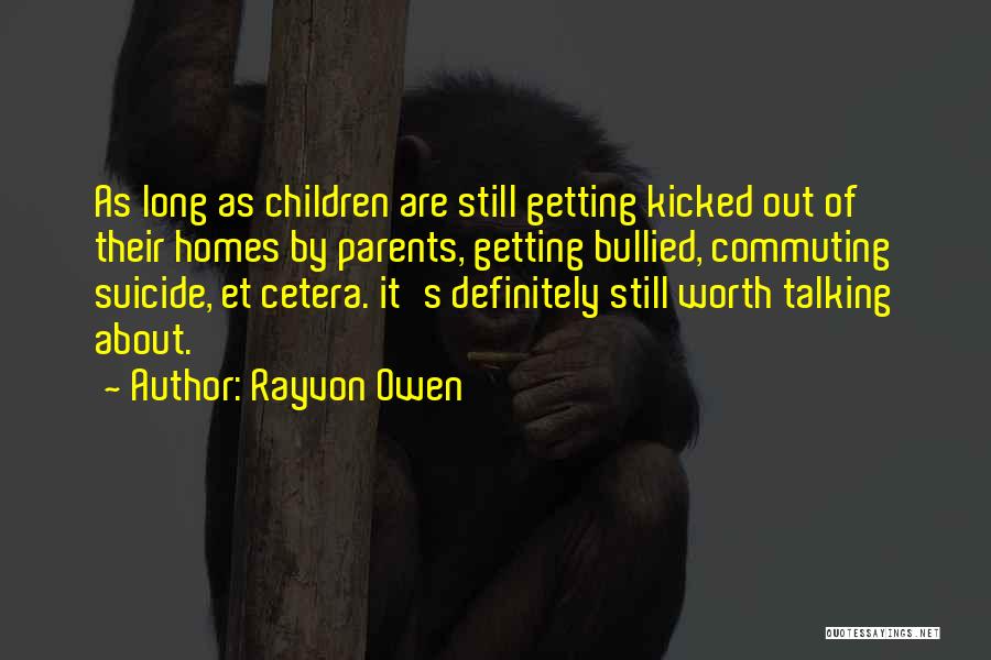 Rayvon Owen Quotes: As Long As Children Are Still Getting Kicked Out Of Their Homes By Parents, Getting Bullied, Commuting Suicide, Et Cetera.