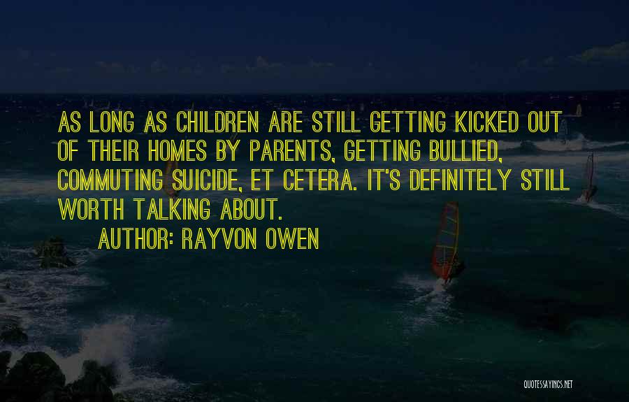 Rayvon Owen Quotes: As Long As Children Are Still Getting Kicked Out Of Their Homes By Parents, Getting Bullied, Commuting Suicide, Et Cetera.