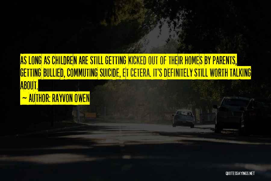 Rayvon Owen Quotes: As Long As Children Are Still Getting Kicked Out Of Their Homes By Parents, Getting Bullied, Commuting Suicide, Et Cetera.