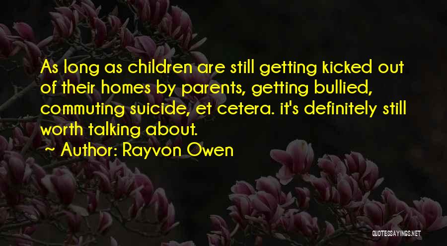 Rayvon Owen Quotes: As Long As Children Are Still Getting Kicked Out Of Their Homes By Parents, Getting Bullied, Commuting Suicide, Et Cetera.