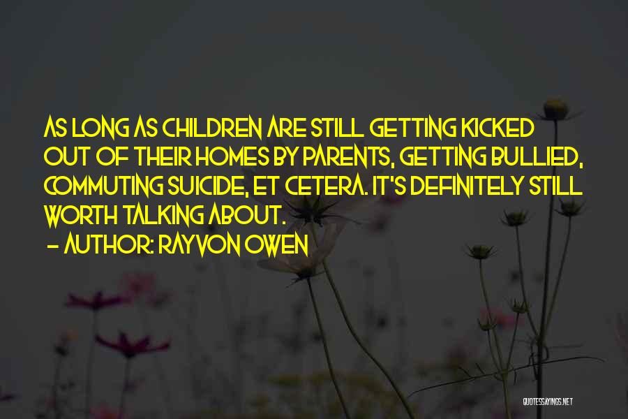 Rayvon Owen Quotes: As Long As Children Are Still Getting Kicked Out Of Their Homes By Parents, Getting Bullied, Commuting Suicide, Et Cetera.