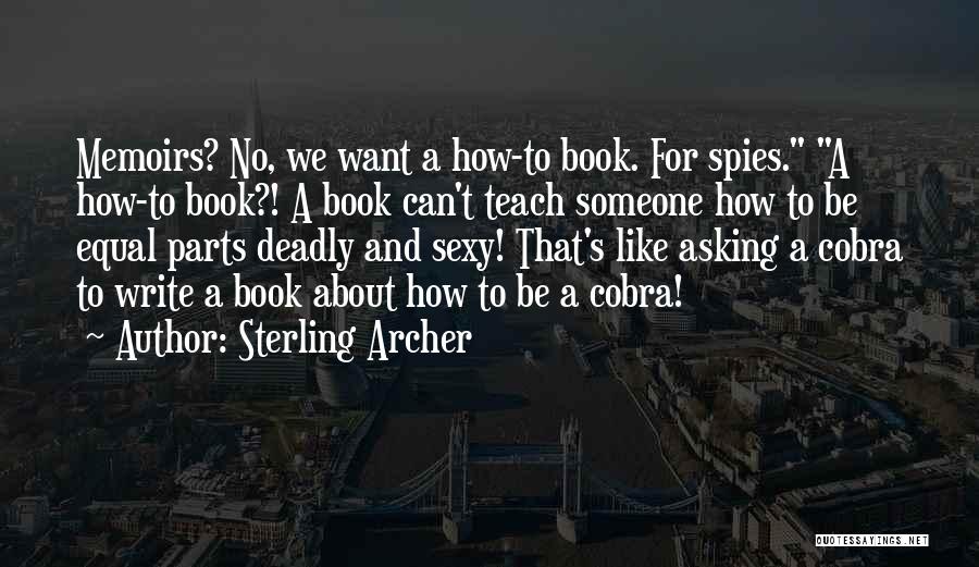 Sterling Archer Quotes: Memoirs? No, We Want A How-to Book. For Spies. A How-to Book?! A Book Can't Teach Someone How To Be
