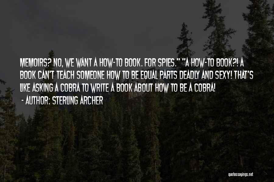 Sterling Archer Quotes: Memoirs? No, We Want A How-to Book. For Spies. A How-to Book?! A Book Can't Teach Someone How To Be