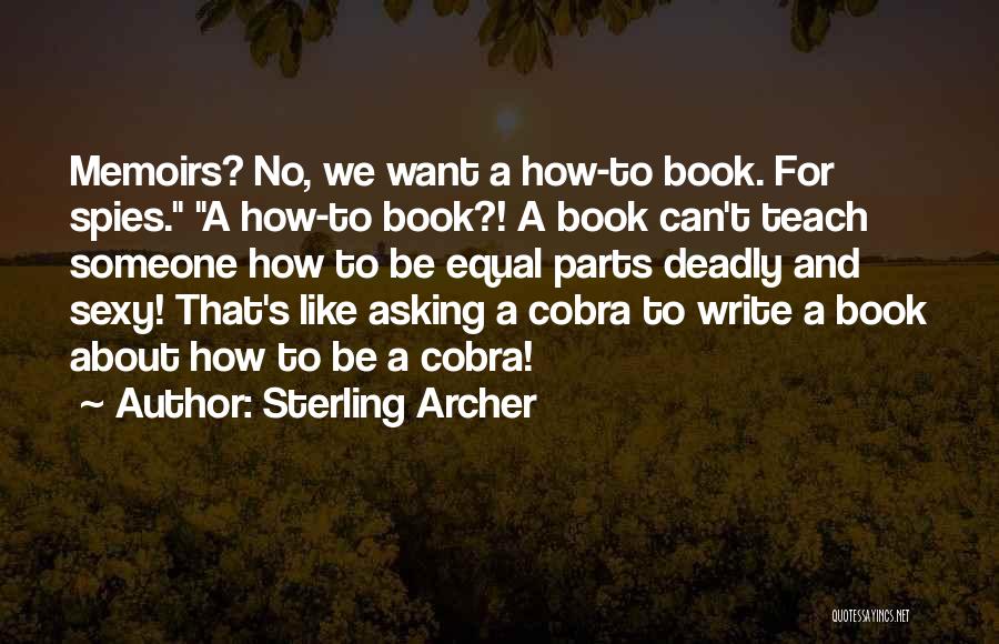 Sterling Archer Quotes: Memoirs? No, We Want A How-to Book. For Spies. A How-to Book?! A Book Can't Teach Someone How To Be