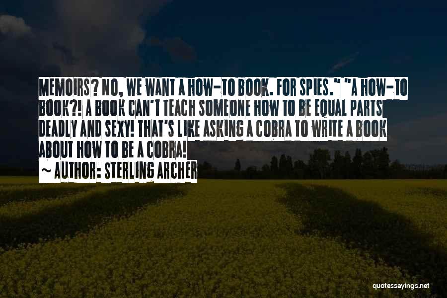 Sterling Archer Quotes: Memoirs? No, We Want A How-to Book. For Spies. A How-to Book?! A Book Can't Teach Someone How To Be