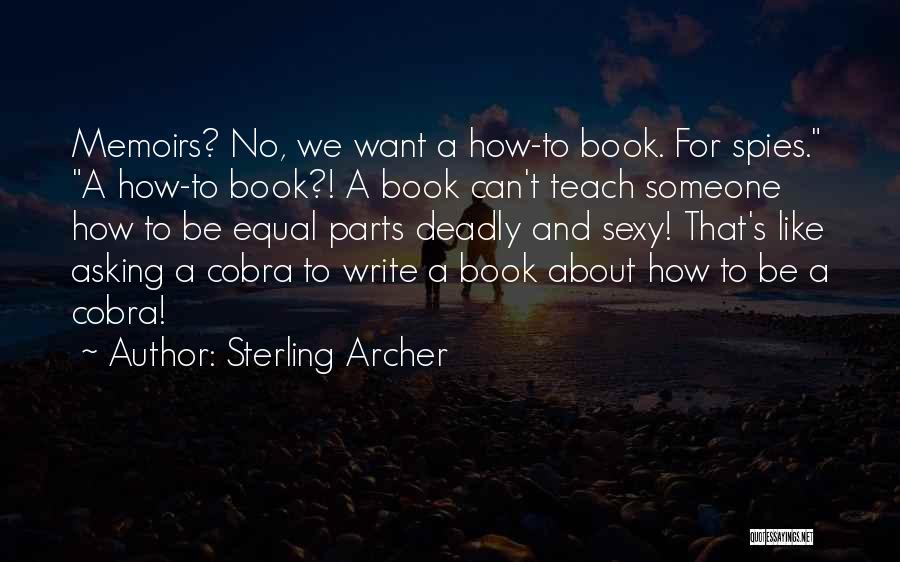 Sterling Archer Quotes: Memoirs? No, We Want A How-to Book. For Spies. A How-to Book?! A Book Can't Teach Someone How To Be