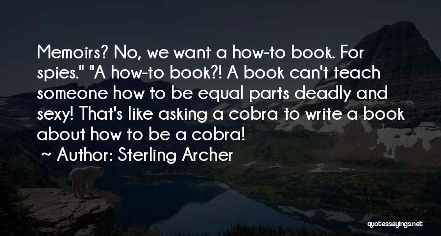 Sterling Archer Quotes: Memoirs? No, We Want A How-to Book. For Spies. A How-to Book?! A Book Can't Teach Someone How To Be