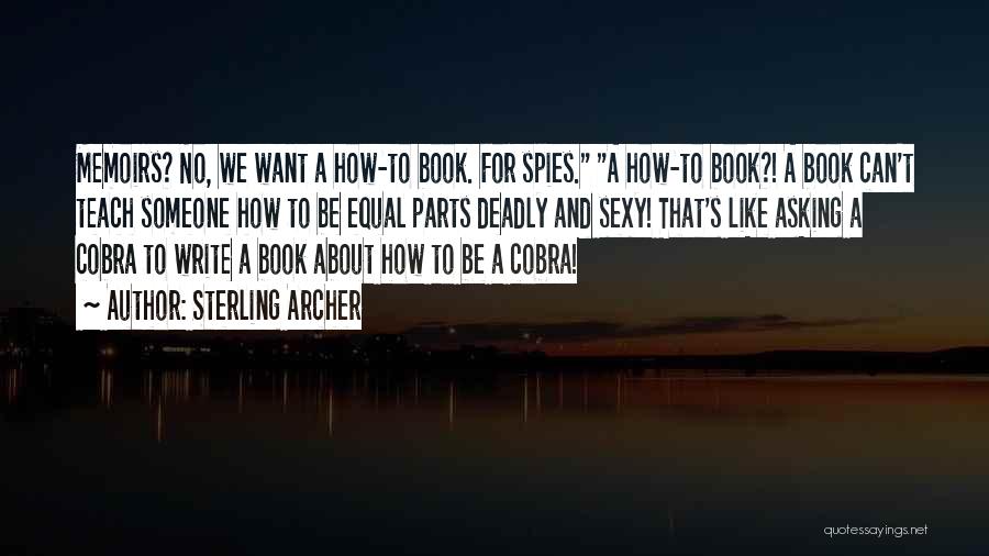 Sterling Archer Quotes: Memoirs? No, We Want A How-to Book. For Spies. A How-to Book?! A Book Can't Teach Someone How To Be