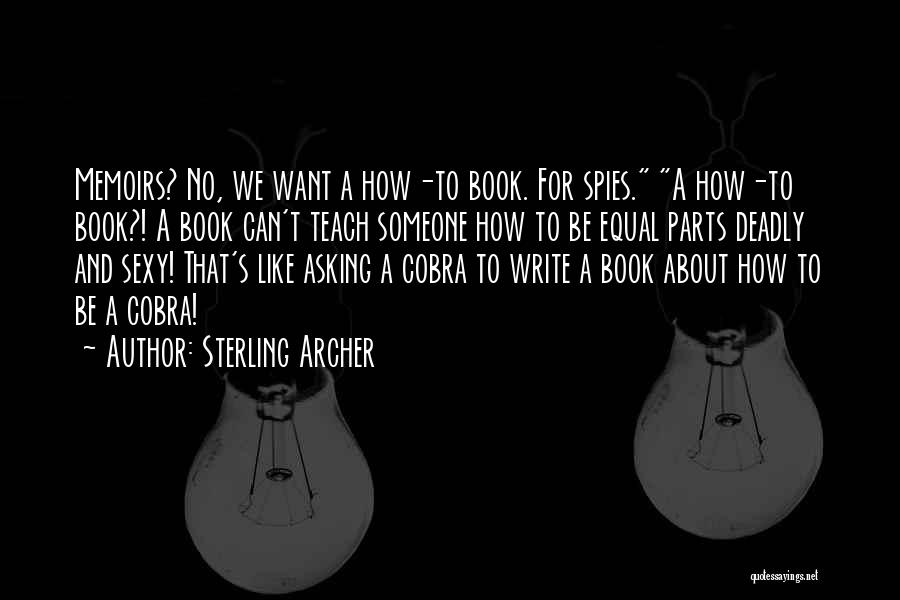 Sterling Archer Quotes: Memoirs? No, We Want A How-to Book. For Spies. A How-to Book?! A Book Can't Teach Someone How To Be