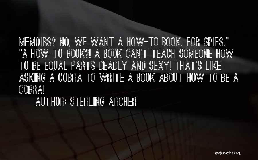 Sterling Archer Quotes: Memoirs? No, We Want A How-to Book. For Spies. A How-to Book?! A Book Can't Teach Someone How To Be