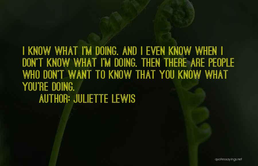 Juliette Lewis Quotes: I Know What I'm Doing. And I Even Know When I Don't Know What I'm Doing. Then There Are People